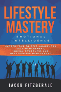Lifestyle Mastery Emotional Intelligence: Master Your Eq (Self-Awareness, Self-Management, Social Awareness and Relationship Management)
