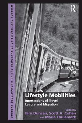 Lifestyle Mobilities: Intersections of Travel, Leisure and Migration - Duncan, Tara (Editor), and Cohen, Scott A. (Editor), and Thulemark, Maria (Editor)