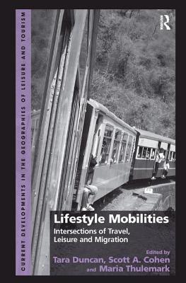 Lifestyle Mobilities: Intersections of Travel, Leisure and Migration - Duncan, Tara (Editor), and Cohen, Scott A. (Editor), and Thulemark, Maria (Editor)