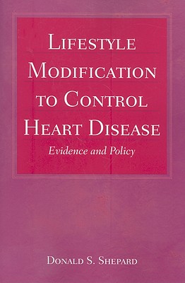 Lifestyle Modification to Control Heart Disease: Evidence and Policy - Shepard, Donald S (Editor)