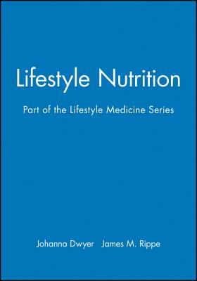 Lifestyle Nutrition: Part of the Lifestyle Medicine Series - Dwyer, Johanna, and Rippe, James M