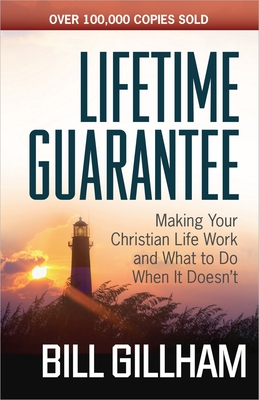 Lifetime Guarantee: Making Your Christian Life Work and What to Do When It Doesn't - Gillham, Bill