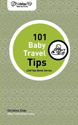 Lifetips 101 Baby Travel Tips - Chan, Christina