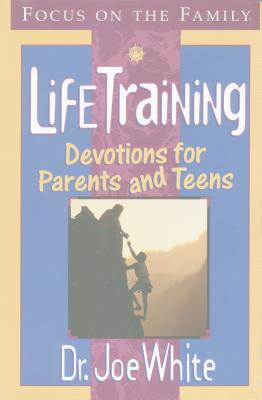 Lifetraining Devotions for Parents and Teens: 250 Life-Changing Devotions That Build Extreme Faith - White, Joe