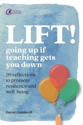 LIFT!: Going up if teaching gets you down - Gumbrell, David