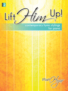 Lift Him Up!: Contemporary Hymn Stylings for Piano