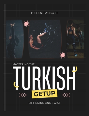 Lift, twist and stand: Mastering the Turkish get up - Talbott, Helen