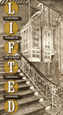 Lifted: A Cultural History of the Elevator - Bernard, Andreas