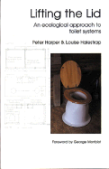 Lifting the Lid: An Ecological Approach to Toilet Systems - Harper, Peter, and Halestrap, Louise, and Monbiot, George (Foreword by)