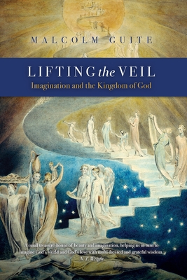 Lifting the Veil: Imagination and the Kingdom of God - Guite, Malcolm