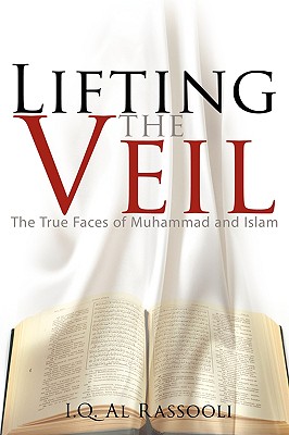 Lifting the Veil: The True Faces of Muhammad and Islam - Al Rassooli, I Q