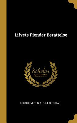 Lifvets Fiender Berattelse - Levertin, Oscar, and A B Ljus Forlag (Creator)