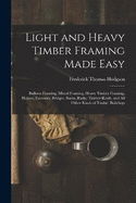 Light and Heavy Timber Framing Made Easy: Balloon Framing, Mixed Framing, Heavy Timber Framing, Houses, Factories, Bridges, Barns, Rinks, Timber-Roofs, and All Other Kinds of Timber Buildings