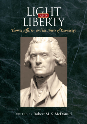 Light and Liberty: Thomas Jefferson and the Power of Knowledge - McDonald, Robert M S (Editor)