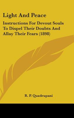 Light And Peace: Instructions For Devout Souls To Dispel Their Doubts And Allay Their Fears (1898) - Quadrupani, R P