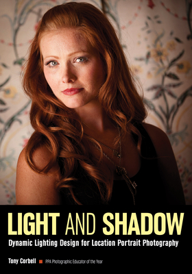 Light and Shadow: Dynamic Lighting Design for Location Portrait Photography - Corbell, Tony L (Photographer)