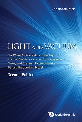 Light And Vacuum: The Wave-particle Nature Of The Light And The Quantum Vacuum. Electromagnetic Theory And Quantum Electrodynamics Beyond The Standard Model - Constantin, Meis