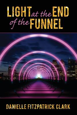 Light at the End of the Funnel - Fitzpatrick Clark, Danielle, and Yates, Brad (Foreword by)