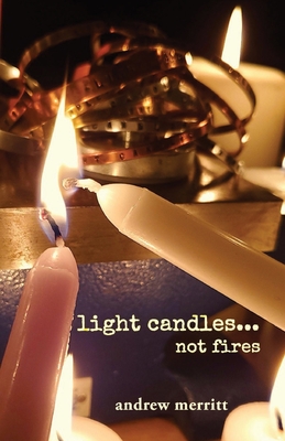 light candles...not fires - Merritt, Andrew