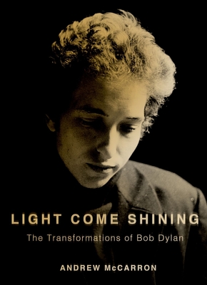 Light Come Shining: The Transformations of Bob Dylan - McCarron, Andrew