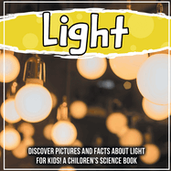 Light: Discover Pictures and Facts About Light For Kids! A Children's Science Book