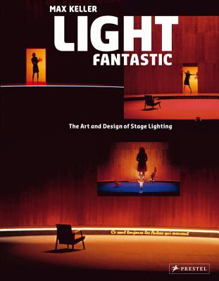 Light Fantastic: The Art and Design of Stage Lighting - Keller, Max