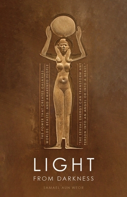 Light from Darkness: The Sacred Power of Love and Sex - Aun Weor, Samael