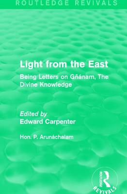 Light from the East: Being Letters on Ganam, The Divine Knowledge - Arunchalam, Hon. P., and Carpenter, Edward (Editor)