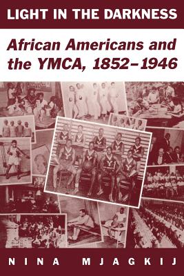 Light in the Darkness: African Americans and the YMCA, 1852-1946 - Mjagkij, Nina