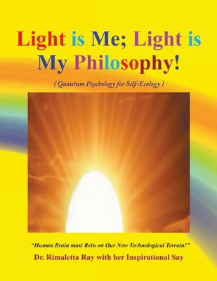 Light is Me; Light is My Philosophy!: (Quantum Psychology for Self-Ecology) - Ray, Rimaletta