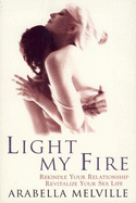 Light My Fire: A Woman's Intimate Account of How She Revitalized Her Sex Life and Saved Her Relationship