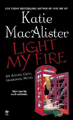 Light My Fire: An Aisling Grey, Guardian, Novel - MacAlister, Katie