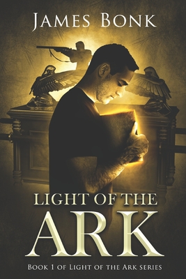 Light of the Ark: Book 1 of Light the Ark Series - A Christian Fiction Thriller - Bonk, James
