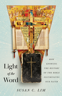 Light of the Word: How Knowing the History of the Bible Illuminates Our Faith - Lim, Susan C