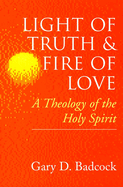 Light of Truth and Fire of Love: A Theology of the Holy Spirit