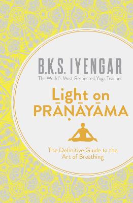 Light on Pranayama: The Definitive Guide to the Art of Breathing - Iyengar, B.K.S.