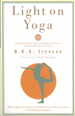 Light on Yoga: The Bible of Modern Yoga - Its Philosophy and Practice - By the World's Foremost Teacher - Iyengar, B K S