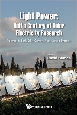 Light Power: Half a Century of Solar Electricity Research - Volume 3: Early 21st Century Photovoltaic Systems - Faiman, David (Editor)