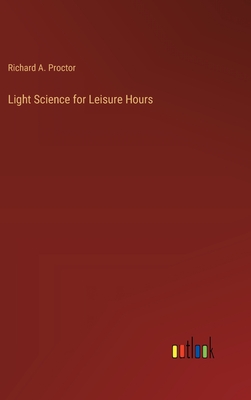 Light Science for Leisure Hours - Proctor, Richard a