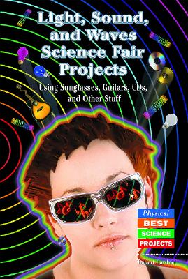 Light, Sound, and Waves Science Fair Projects Using Sunglasses, Guitars, Cds, and Other Stuff - Gardner, Robert