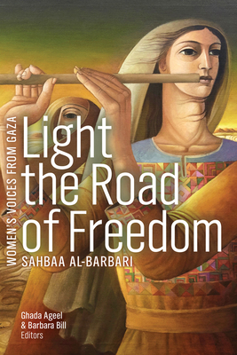 Light the Road of Freedom - Al-Barbari, Sahbaa, and Ageel, Ghada (Editor), and Bill, Barbara (Editor)