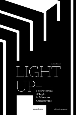 Light Up - The Potential of Light in Museum Architecture - Graser, Andrea