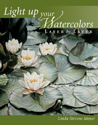 Light Up Your Watercolors Layer by Layer - Moyer, Linda