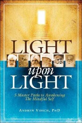 Light Upon Light: Five Master Paths to Awakening the Mindful Self - Vidich, Andrew