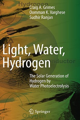 Light, Water, Hydrogen: The Solar Generation of Hydrogen by Water Photoelectrolysis - Grimes, Craig (Editor), and Varghese, Oomman (Editor), and Ranjan, Sudhir (Editor)