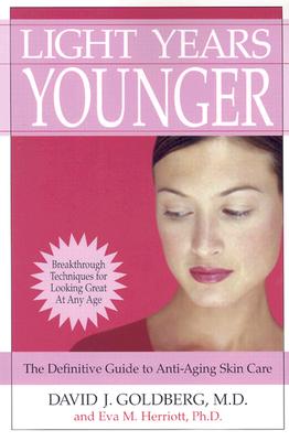Light Years Younger: The Definitive Guide to Anti-Aging Skin Care - Goldberg, David J, and Herriott, Eva