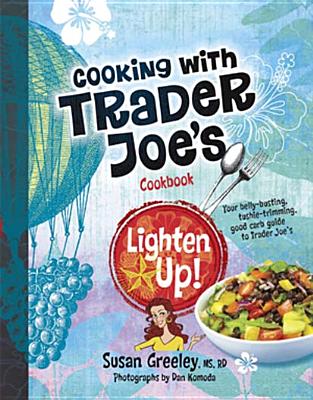 Lighten Up! Cooking with Trader Joe's Cookbooks - Greeley, Susan, and Komoda, Dan (Photographer)