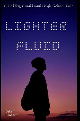 Lighter Fluid: A Gritty, Emotional High School Tale - Leonard, Oskar