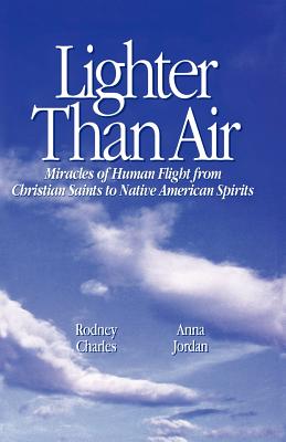 Lighter Than Air: Miracles of Human Flight from Christian Saints to Native American Spirits - Charles, Rodney, and 1stworld Library (Editor), and Jordan, Anna