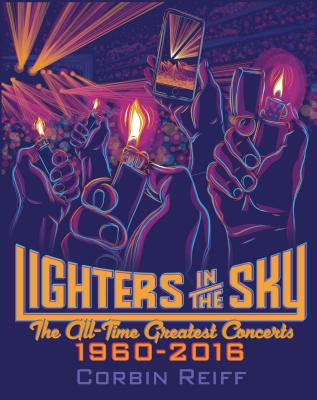 Lighters in the Sky: The All-Time Greatest Concerts, 1960-2016 - Reiff, Corbin